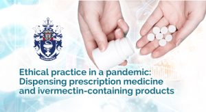Ethical practice in a pandemic: Dispensing prescription medicine and ivermectin-containing products